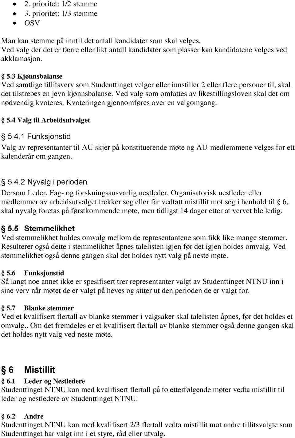 3 Kjønnsbalanse Ved samtlige tillitsverv som Studenttinget velger eller innstiller 2 eller flere personer til, skal det tilstrebes en jevn kjønnsbalanse.