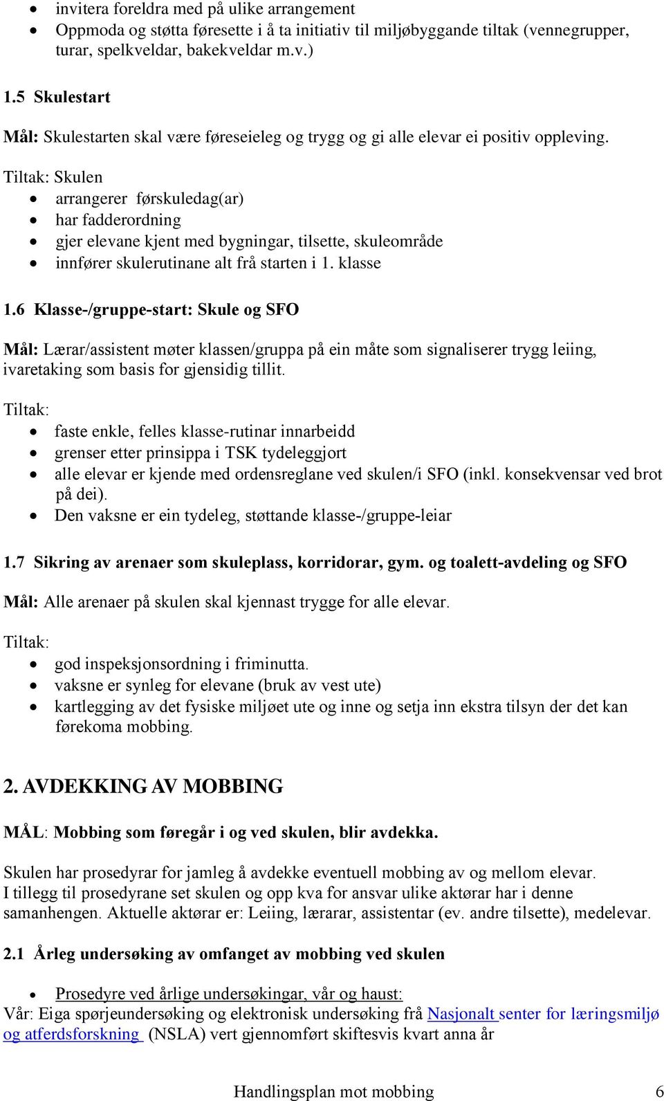 Tiltak: Skulen arrangerer førskuledag(ar) har fadderordning gjer elevane kjent med bygningar, tilsette, skuleområde innfører skulerutinane alt frå starten i 1. klasse 1.