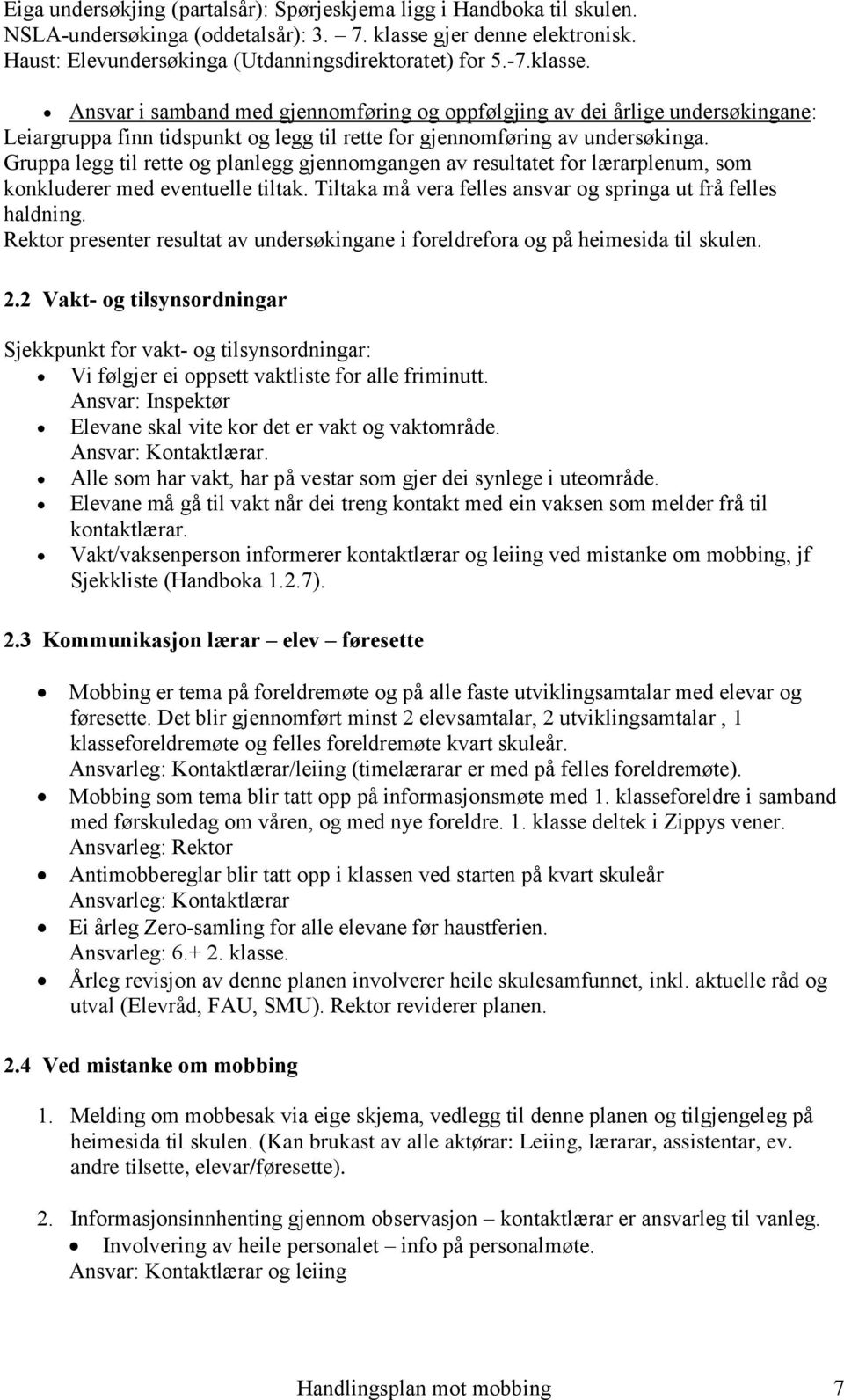 Gruppa legg til rette og planlegg gjennomgangen av resultatet for lærarplenum, som konkluderer med eventuelle tiltak. Tiltaka må vera felles ansvar og springa ut frå felles haldning.