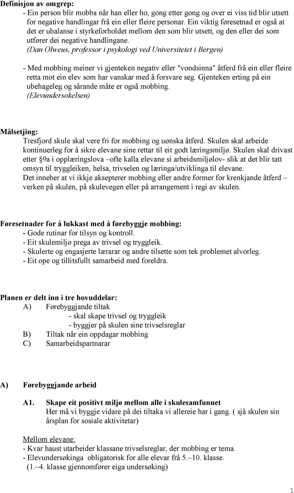 (Dan Olweus, professor i psykologi ved Universitetet i Bergen) - Med mobbing meiner vi gjenteken negativ eller "vondsinna" åtferd frå ein eller fleire retta mot ein elev som har vanskar med å