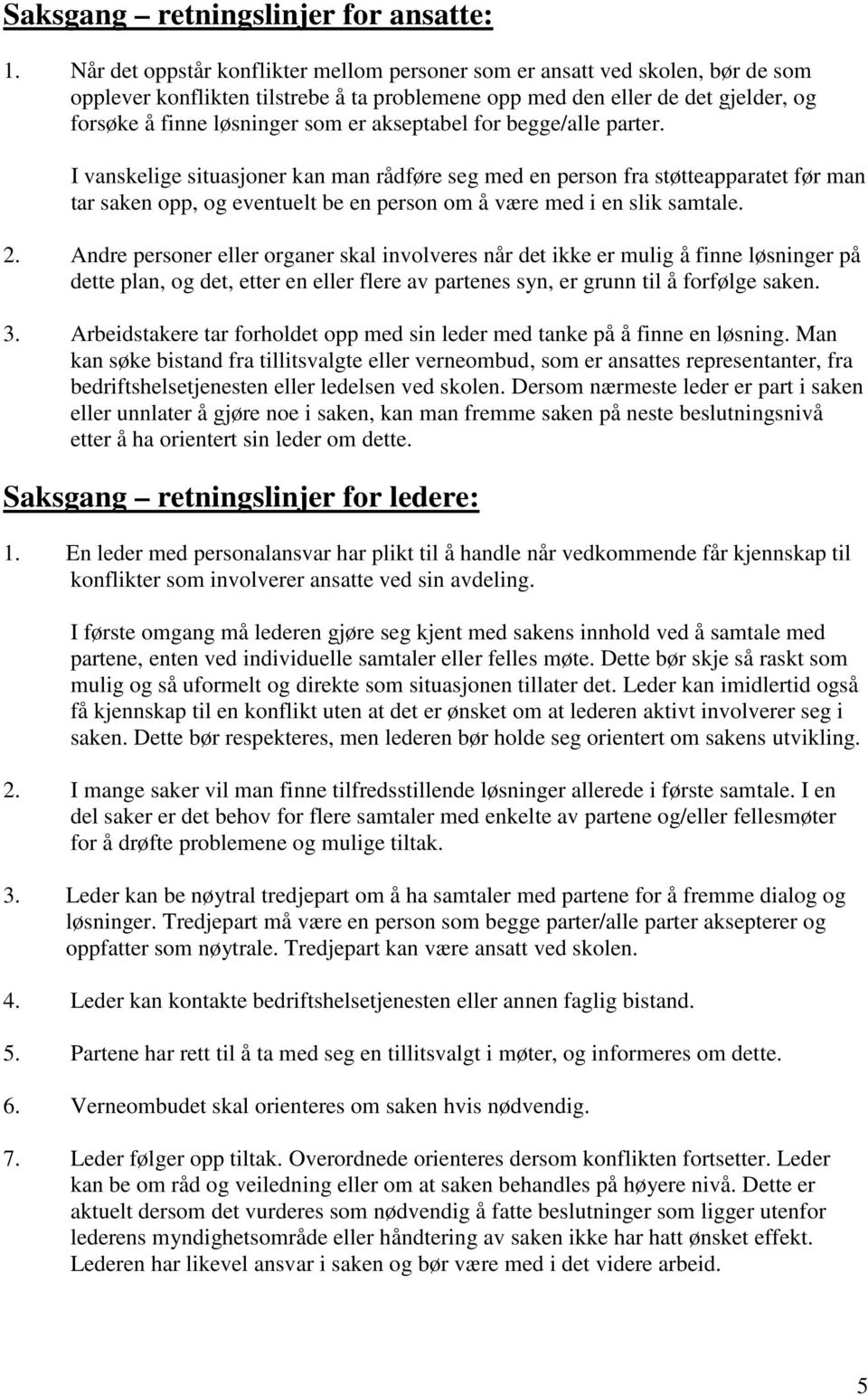 akseptabel for begge/alle parter. I vanskelige situasjoner kan man rådføre seg med en person fra støtteapparatet før man tar saken opp, og eventuelt be en person om å være med i en slik samtale. 2.