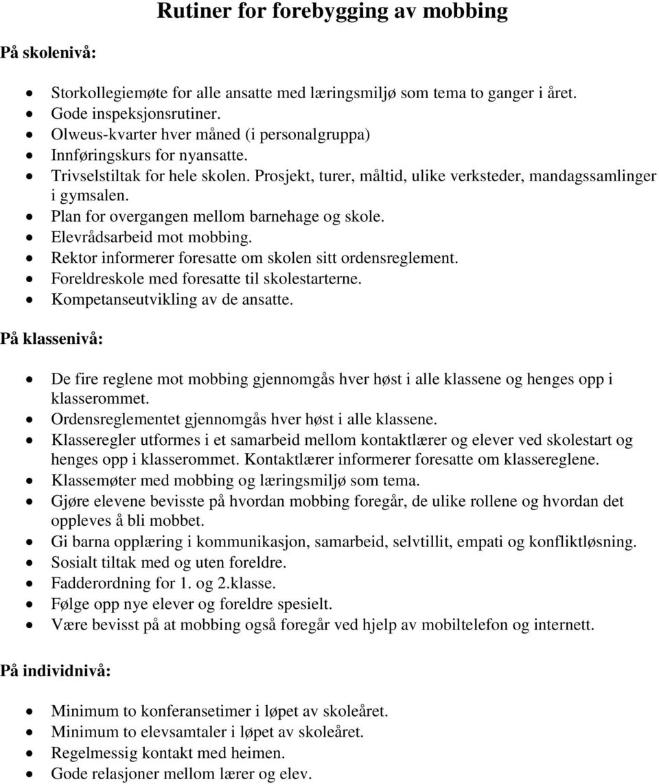 Plan for overgangen mellom barnehage og skole. Elevrådsarbeid mot mobbing. Rektor informerer foresatte om skolen sitt ordensreglement. Foreldreskole med foresatte til skolestarterne.