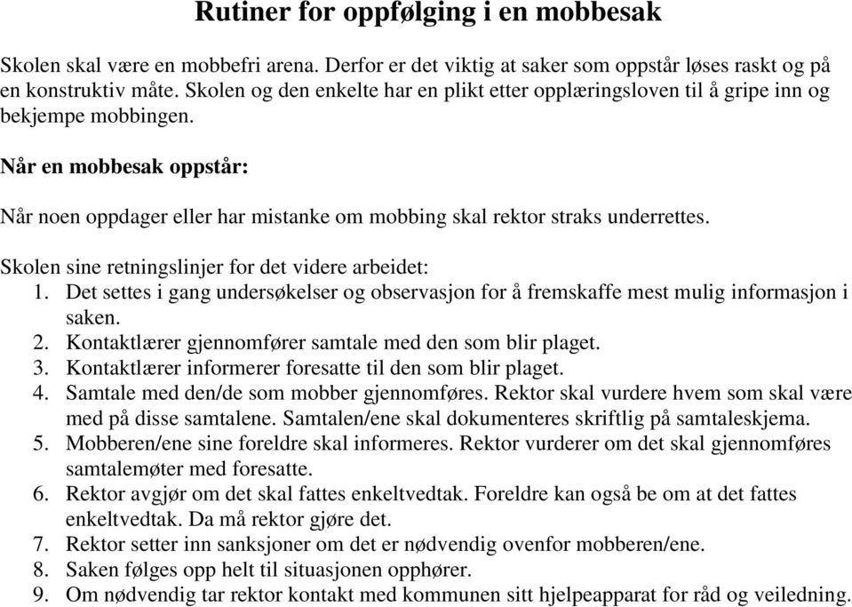 Skolen sine retningslinjer for det videre arbeidet: 1. Det settes i gang undersøkelser og observasjon for å fremskaffe mest mulig informasjon i saken. 2.