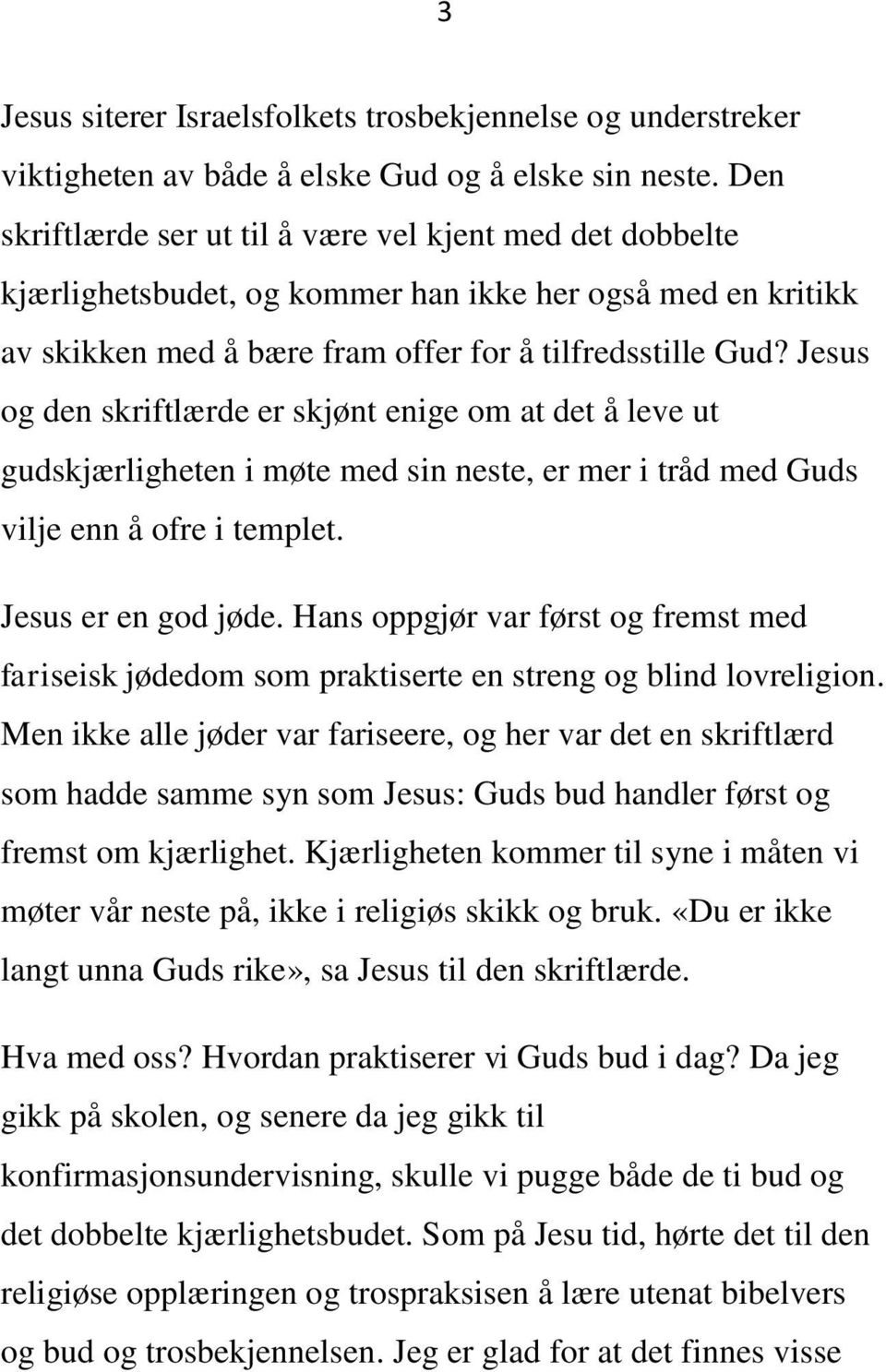 Jesus og den skriftlærde er skjønt enige om at det å leve ut gudskjærligheten i møte med sin neste, er mer i tråd med Guds vilje enn å ofre i templet. Jesus er en god jøde.