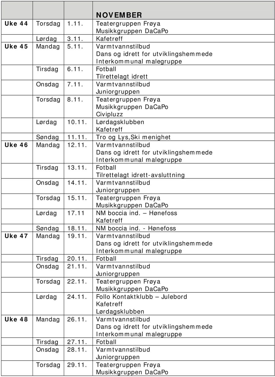 11 NM boccia ind. Hønefoss Søndag 18.11. NM boccia ind. - Hønefoss Uke 47 Mandag 19.11. Varmtvannstilbud Tirsdag 20.11. Fotball Onsdag 21.11. Varmtvannstilbud Torsdag 22.11. Teatergruppen Frøya Lørdag 24.