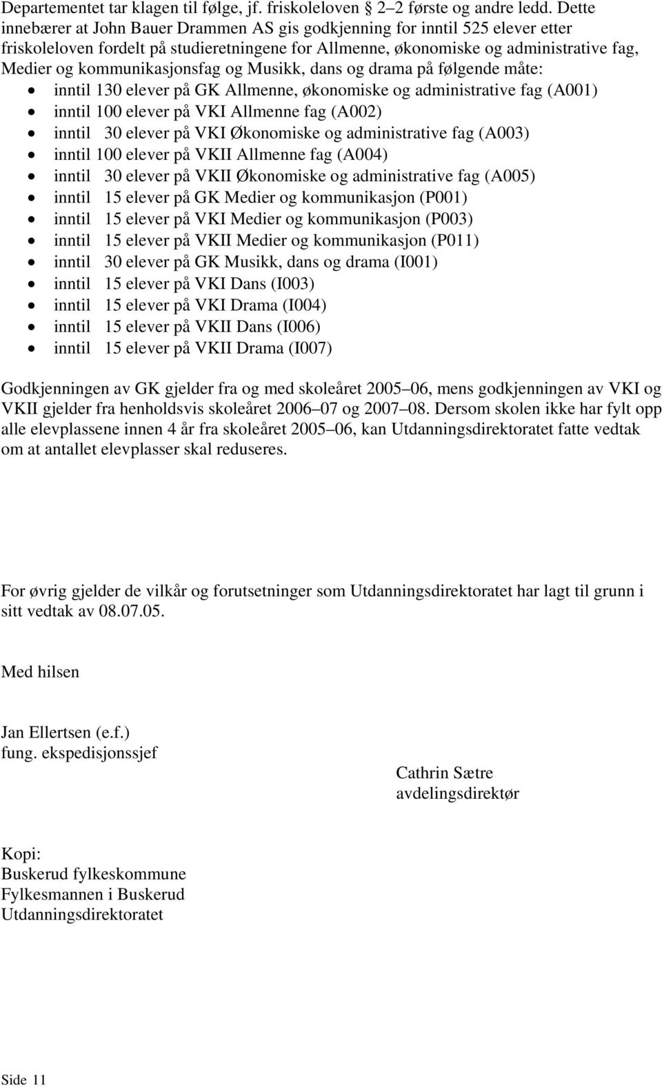 kommunikasjonsfag og Musikk, dans og drama på følgende måte: inntil 130 elever på GK Allmenne, økonomiske og administrative fag (A001) inntil 100 elever på VKI Allmenne fag (A002) inntil 30 elever på