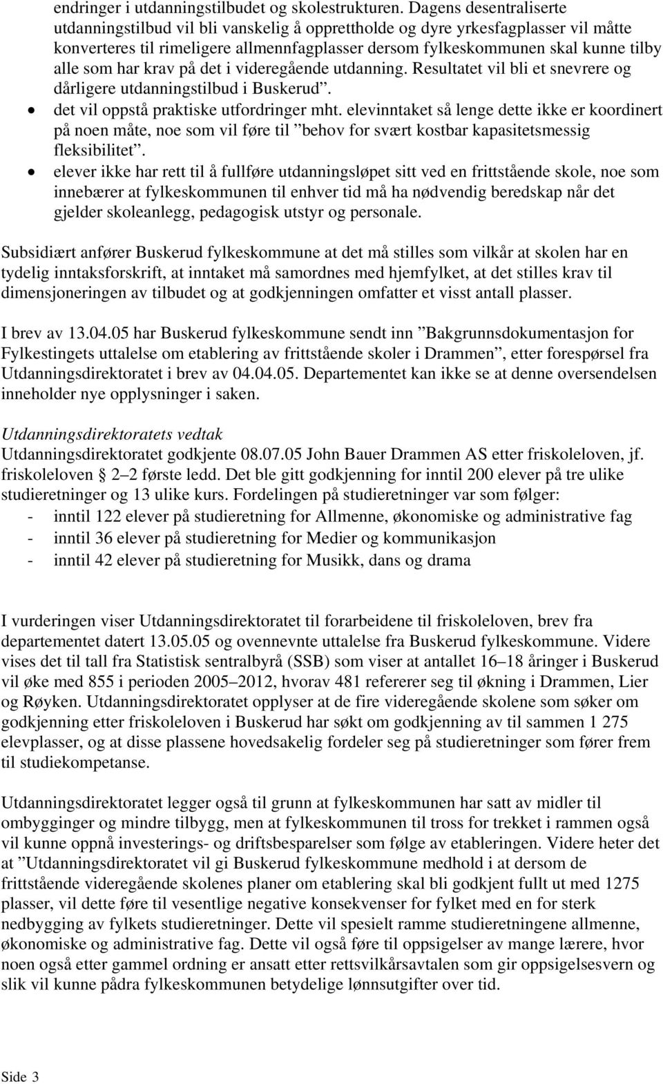 har krav på det i videregående utdanning. Resultatet vil bli et snevrere og dårligere utdanningstilbud i Buskerud. det vil oppstå praktiske utfordringer mht.