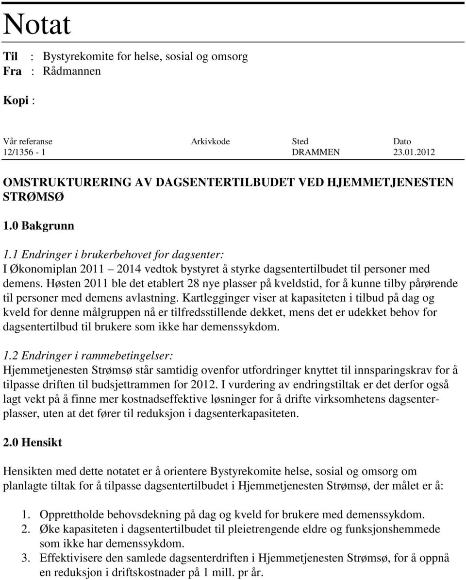 1 Endringer i brukerbehovet for dagsenter: I Økonomiplan 2011 2014 vedtok bystyret å styrke dagsentertilbudet til personer med demens.