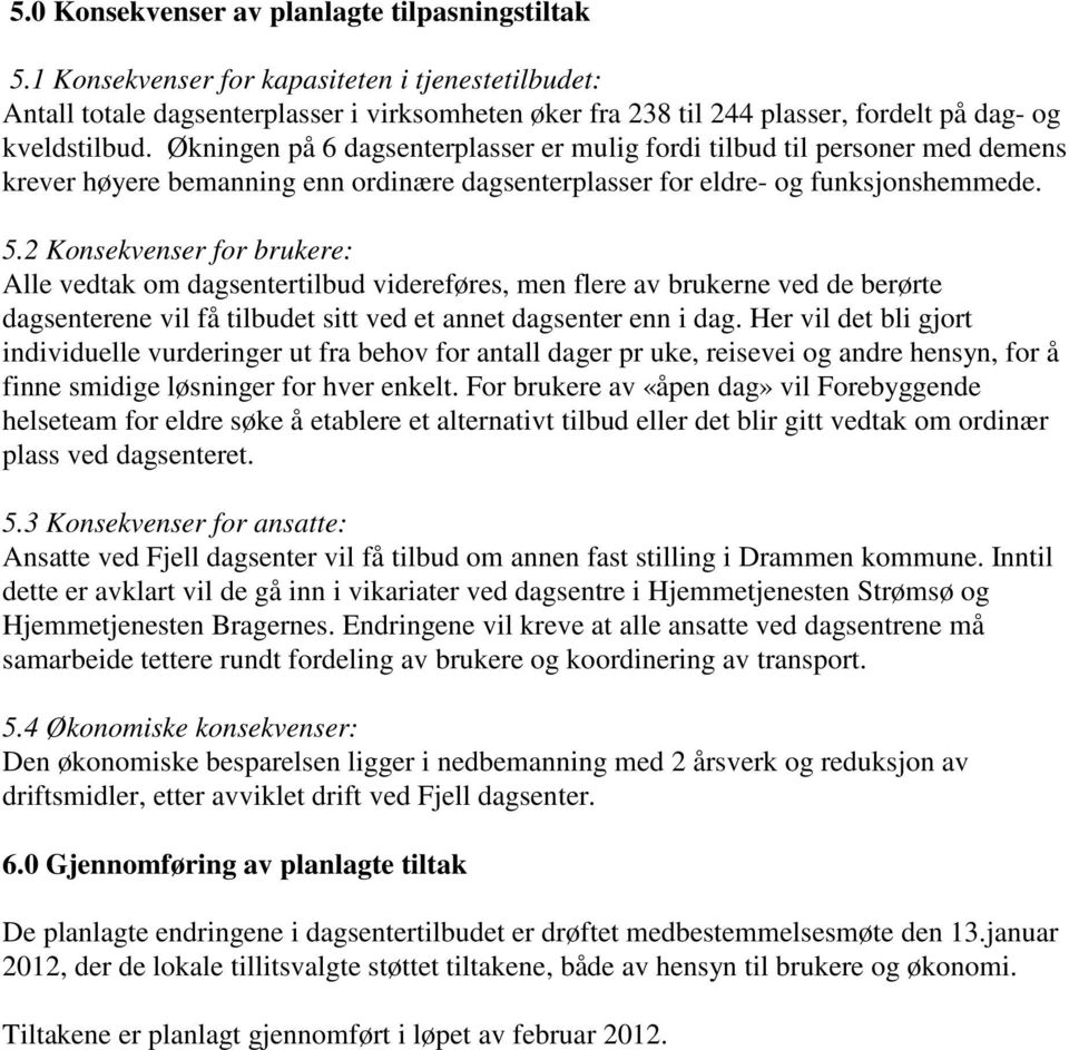 Økningen på 6 dagsenterplasser er mulig fordi tilbud til personer med demens krever høyere bemanning enn ordinære dagsenterplasser for eldre- og funksjonshemmede. 5.