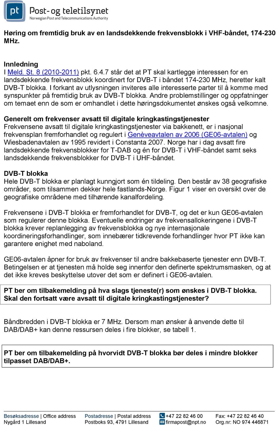 7 står det at PT skal kartlegge interessen for en landsdekkende frekvensblokk koordinert for DVB-T i båndet 174-230 MHz, heretter kalt DVB-T blokka.