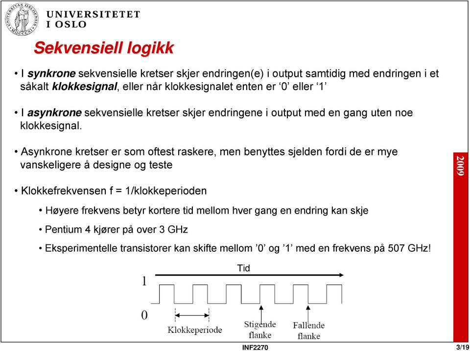 Asynkrone kretser er som oftest raskere, men benyttes sjelden fordi de er mye vanskeligere å designe og teste Klokkefrekvensen f = 1/klokkeperioden