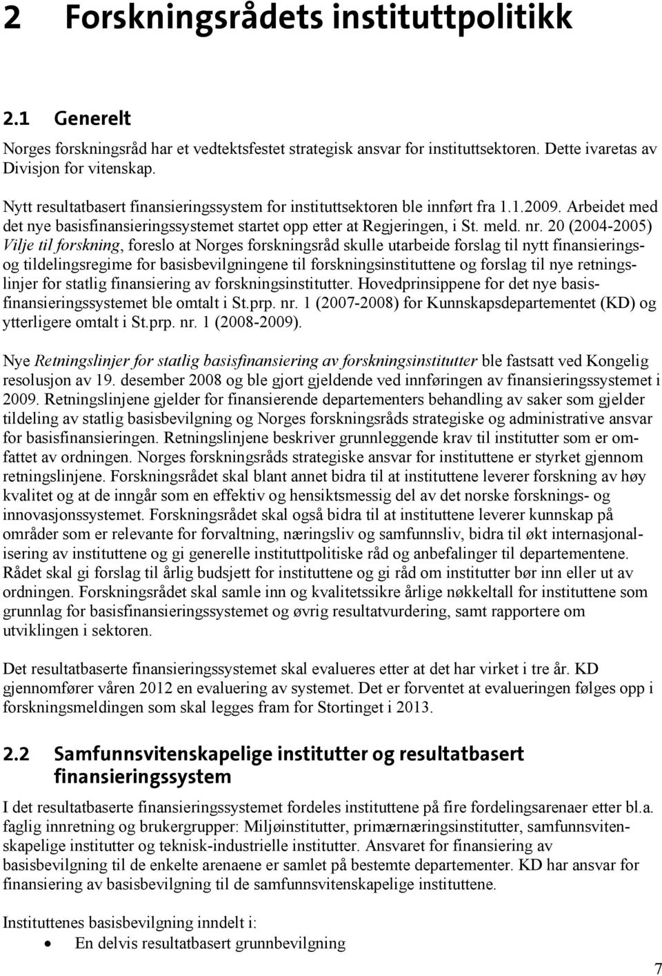 20 (2004-2005) Vilje til forskning, foreslo at Norges forskningsråd skulle utarbeide forslag til nytt finansieringsog tildelingsregime for basisbevilgningene til forskningsinstituttene og forslag til
