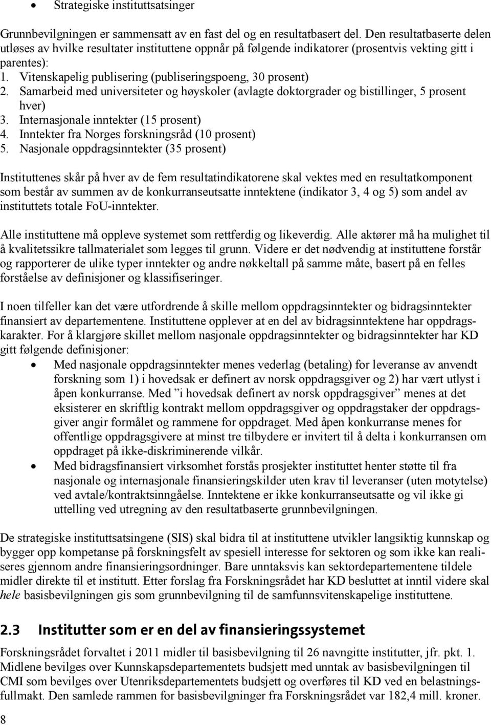 Samarbeid med universiteter og høyskoler (avlagte doktorgrader og bistillinger, 5 prosent hver) 3. Internasjonale inntekter (15 prosent) 4. Inntekter fra Norges forskningsråd (10 prosent) 5.