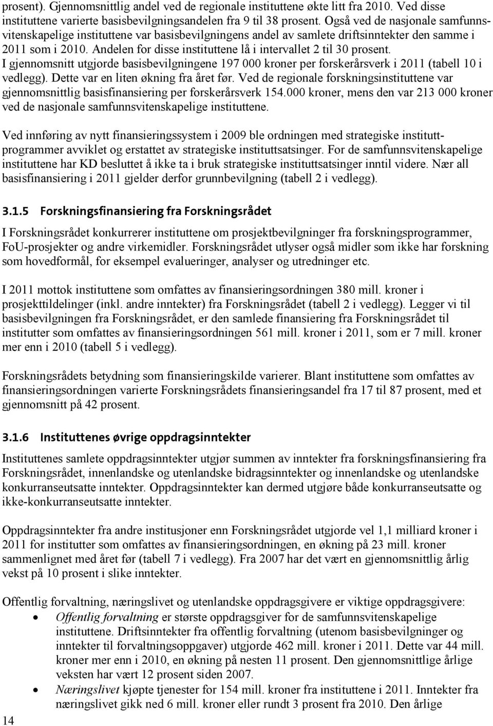 Andelen for disse instituttene lå i intervallet 2 til 30 prosent. I gjennomsnitt utgjorde basisbevilgningene 197 000 kroner per forskerårsverk i 2011 (tabell 10 i vedlegg).