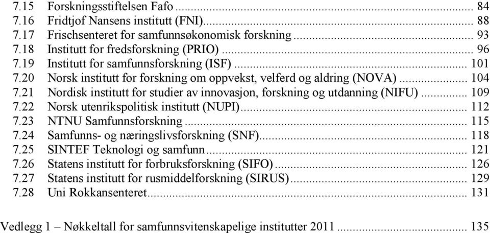 21 Nordisk institutt for studier av innovasjon, forskning og utdanning (NIFU)... 109 7.22 Norsk utenrikspolitisk institutt (NUPI)... 112 7.23 NTNU Samfunnsforskning... 115 7.