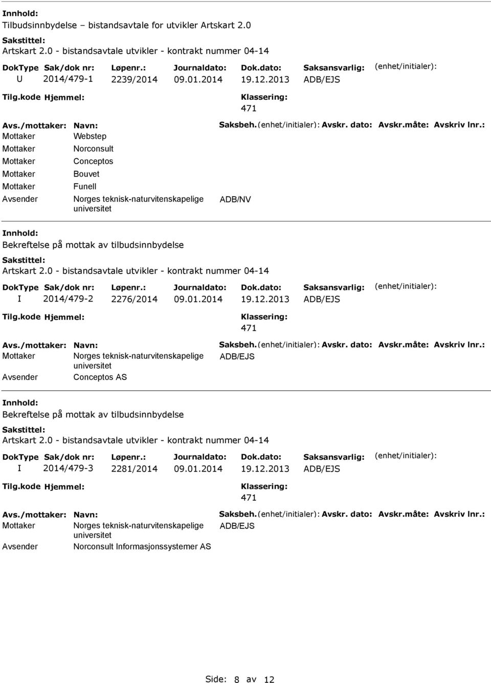 0 - bistandsavtale utvikler - kontrakt nummer 04-14 2014/479-2 2276/2014 09.01.2014 Avs./mottaker: Navn: Saksbeh. Avskr. dato: Avskr.måte: Avskriv lnr.