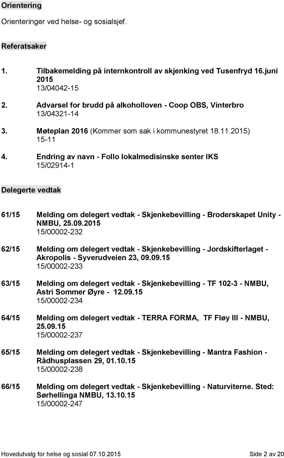 Endring av navn - Follo lokalmedisinske senter IKS 15/02914-1 Delegerte vedtak 61/15 Melding om delegert vedtak - Skjenkebevilling - Broderskapet Unity - NMBU, 25.09.