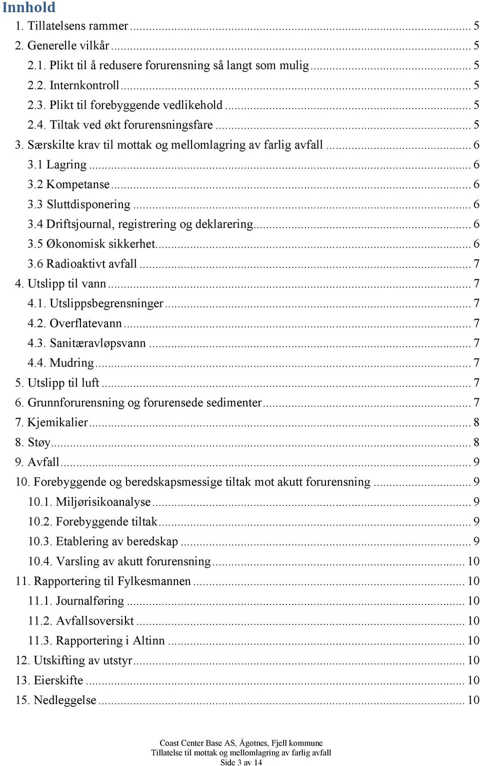 .. 6 3.5 Økonomisk sikkerhet... 6 3.6 Radioaktivt avfall... 7 4. Utslipp til vann... 7 4.1. Utslippsbegrensninger... 7 4.2. Overflatevann... 7 4.3. Sanitæravløpsvann... 7 4.4. Mudring... 7 5.