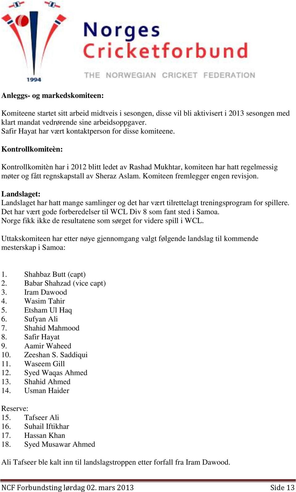 Kontrollkomiteèn: Kontrollkomitèn har i 2012 blitt ledet av Rashad Mukhtar, komiteen har hatt regelmessig møter og fått regnskapstall av Sheraz Aslam. Komiteen fremlegger engen revisjon.