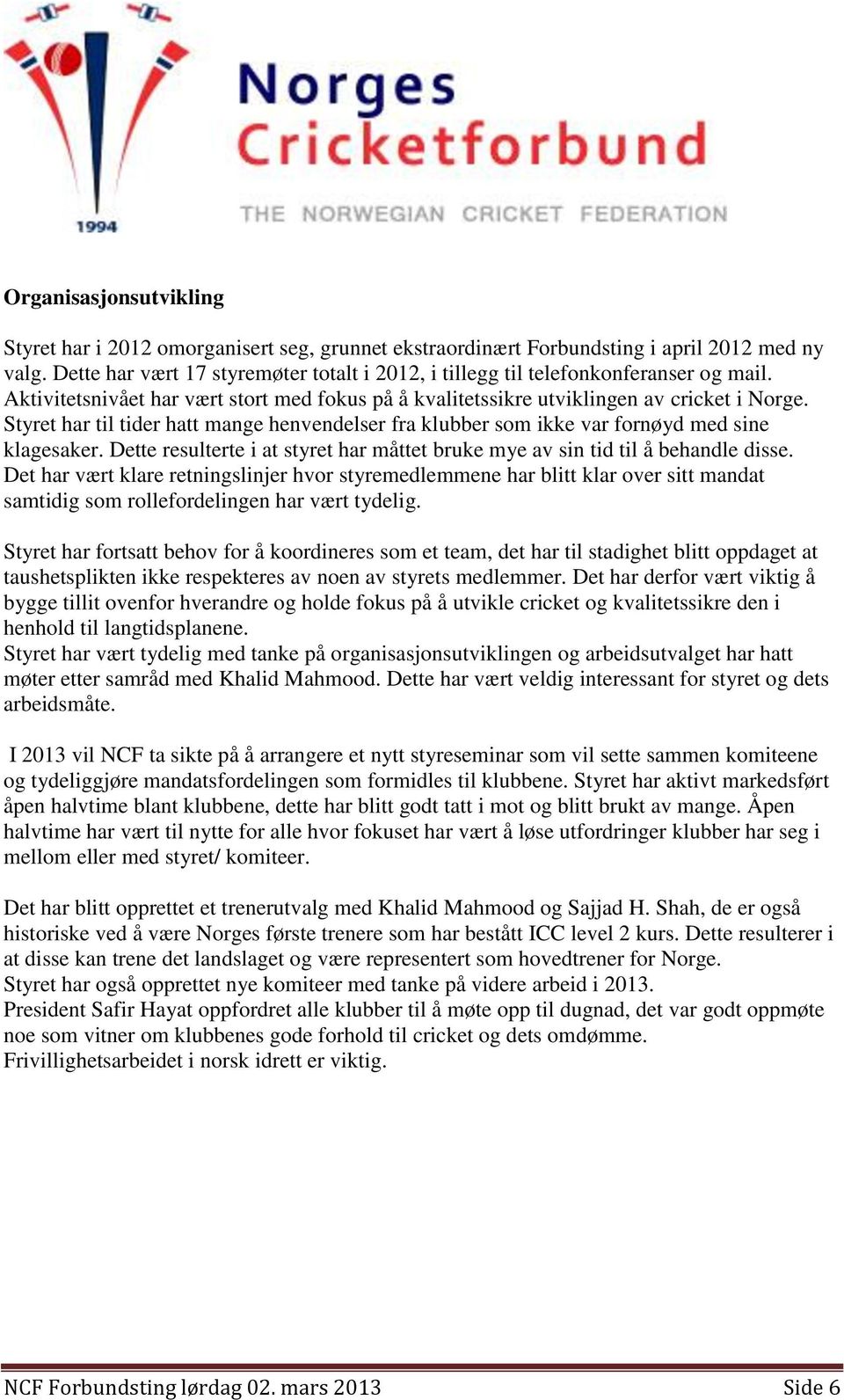 Styret har til tider hatt mange henvendelser fra klubber som ikke var fornøyd med sine klagesaker. Dette resulterte i at styret har måttet bruke mye av sin tid til å behandle disse.