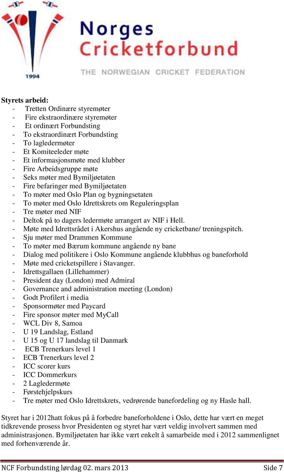 om Reguleringsplan - Tre møter med NIF - Deltok på to dagers ledermøte arrangert av NIF i Hell. - Møte med Idrettsrådet i Akershus angående ny cricketbane/ treningspitch.