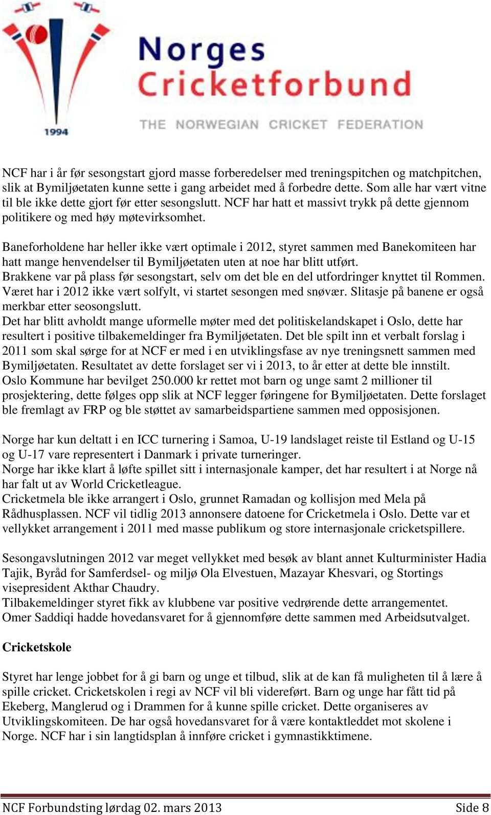 Baneforholdene har heller ikke vært optimale i 2012, styret sammen med Banekomiteen har hatt mange henvendelser til Bymiljøetaten uten at noe har blitt utført.