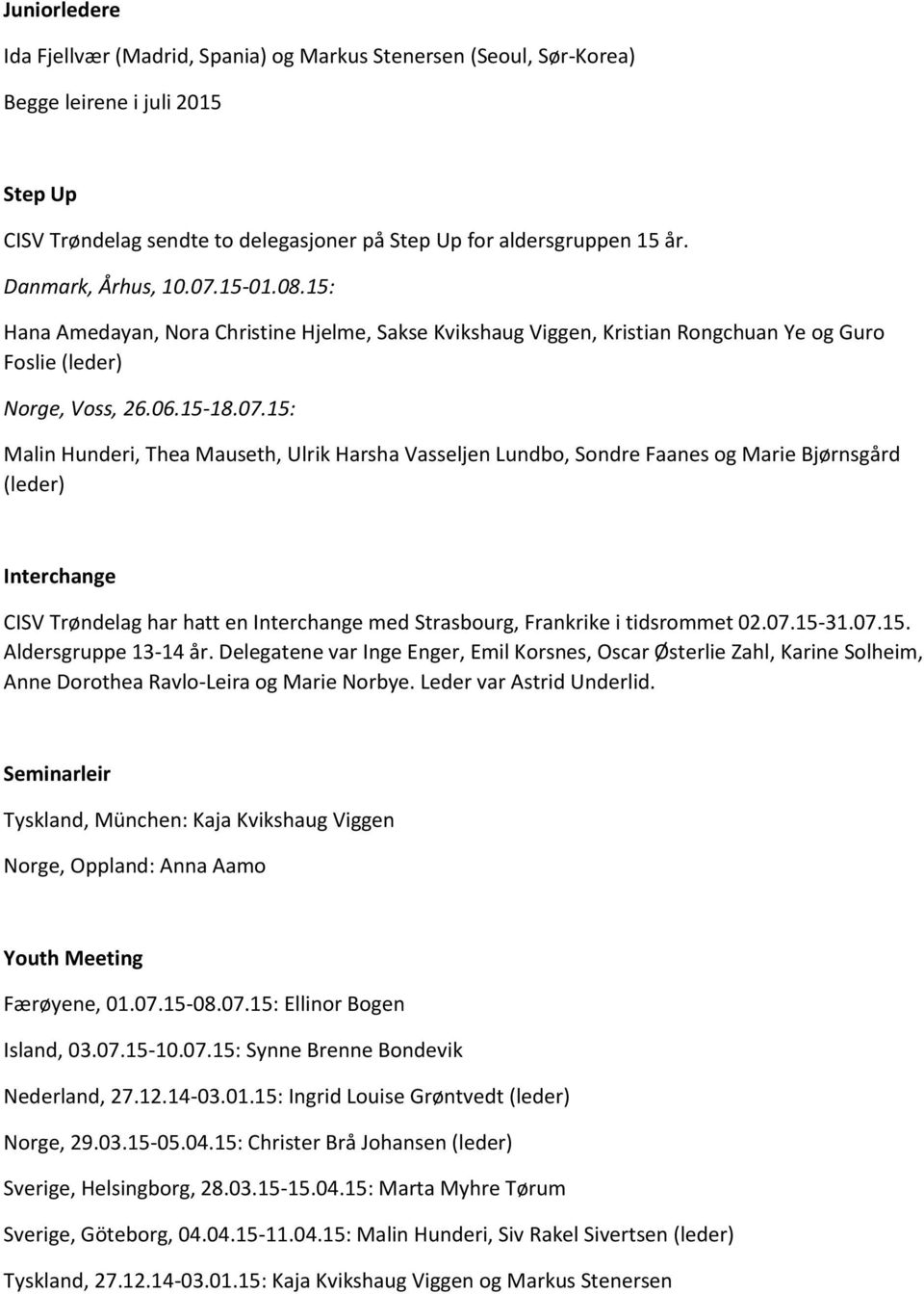 15-01.08.15: Hana Amedayan, Nora Christine Hjelme, Sakse Kvikshaug Viggen, Kristian Rongchuan Ye og Guro Foslie (leder) Norge, Voss, 26.06.15-18.07.