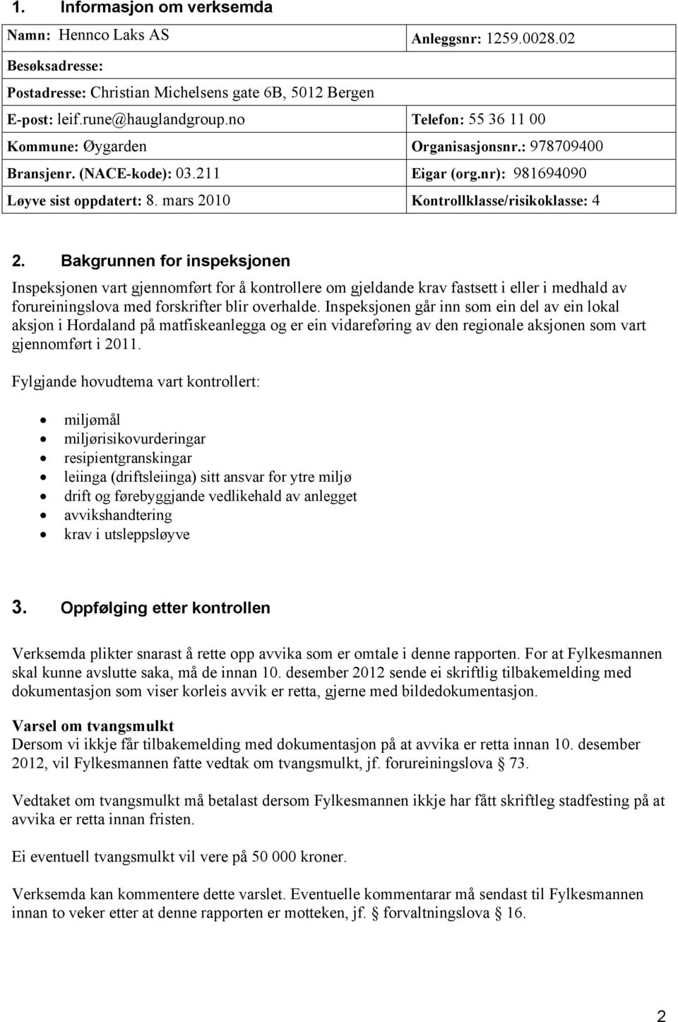 Bakgrunnen for inspeksjonen Inspeksjonen vart gjennomført for å kontrollere om gjeldande krav fastsett i eller i medhald av forureiningslova med forskrifter blir overhalde.