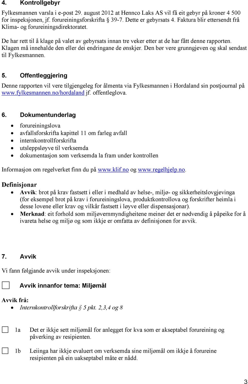 Klagen må innehalde den eller dei endringane de ønskjer. Den bør vere grunngjeven og skal sendast til Fylkesmannen. 5.