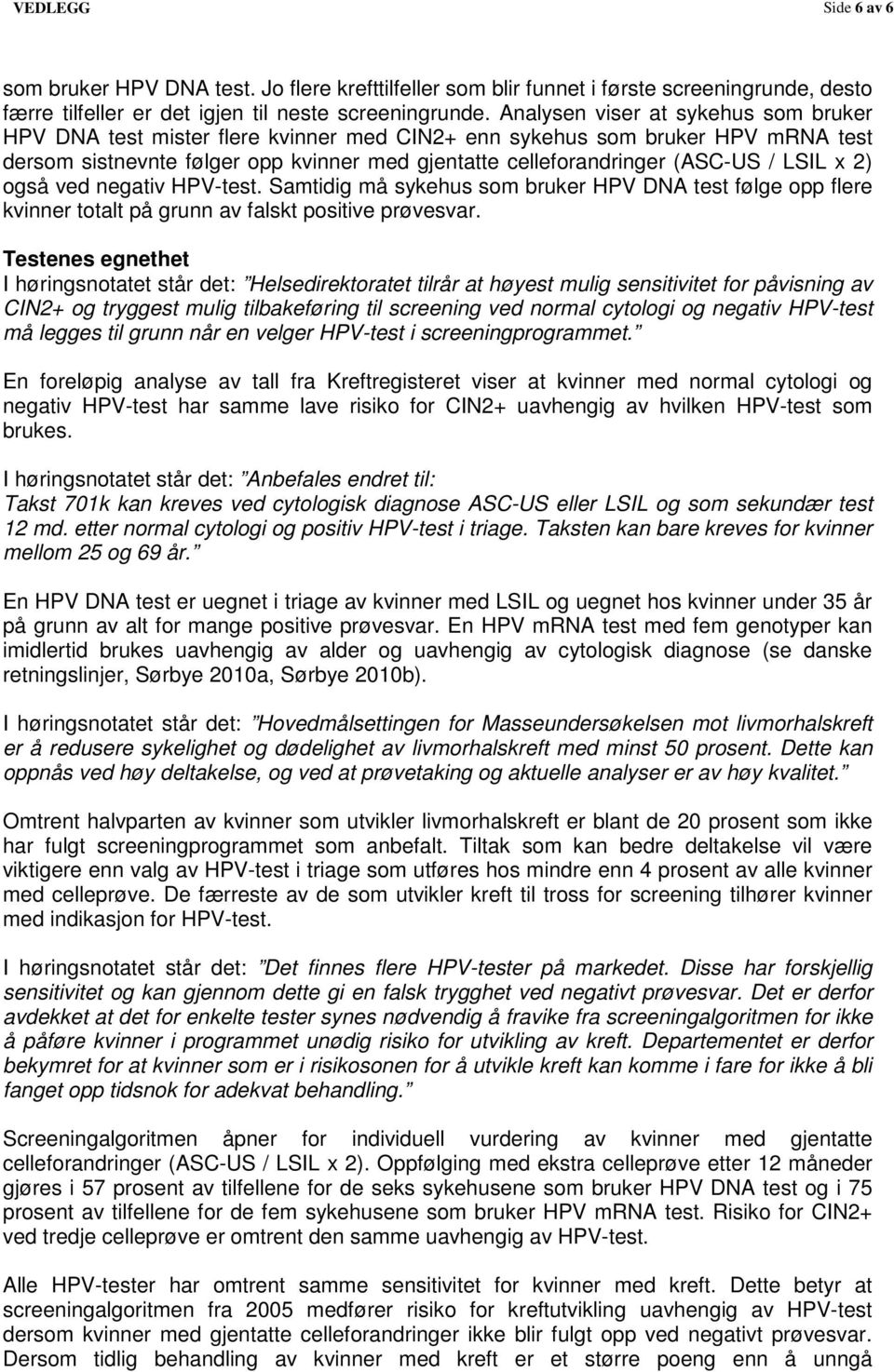 LSIL x 2) også ved negativ HPV-test. Samtidig må sykehus som bruker HPV DNA test følge opp flere kvinner totalt på grunn av falskt positive prøvesvar.