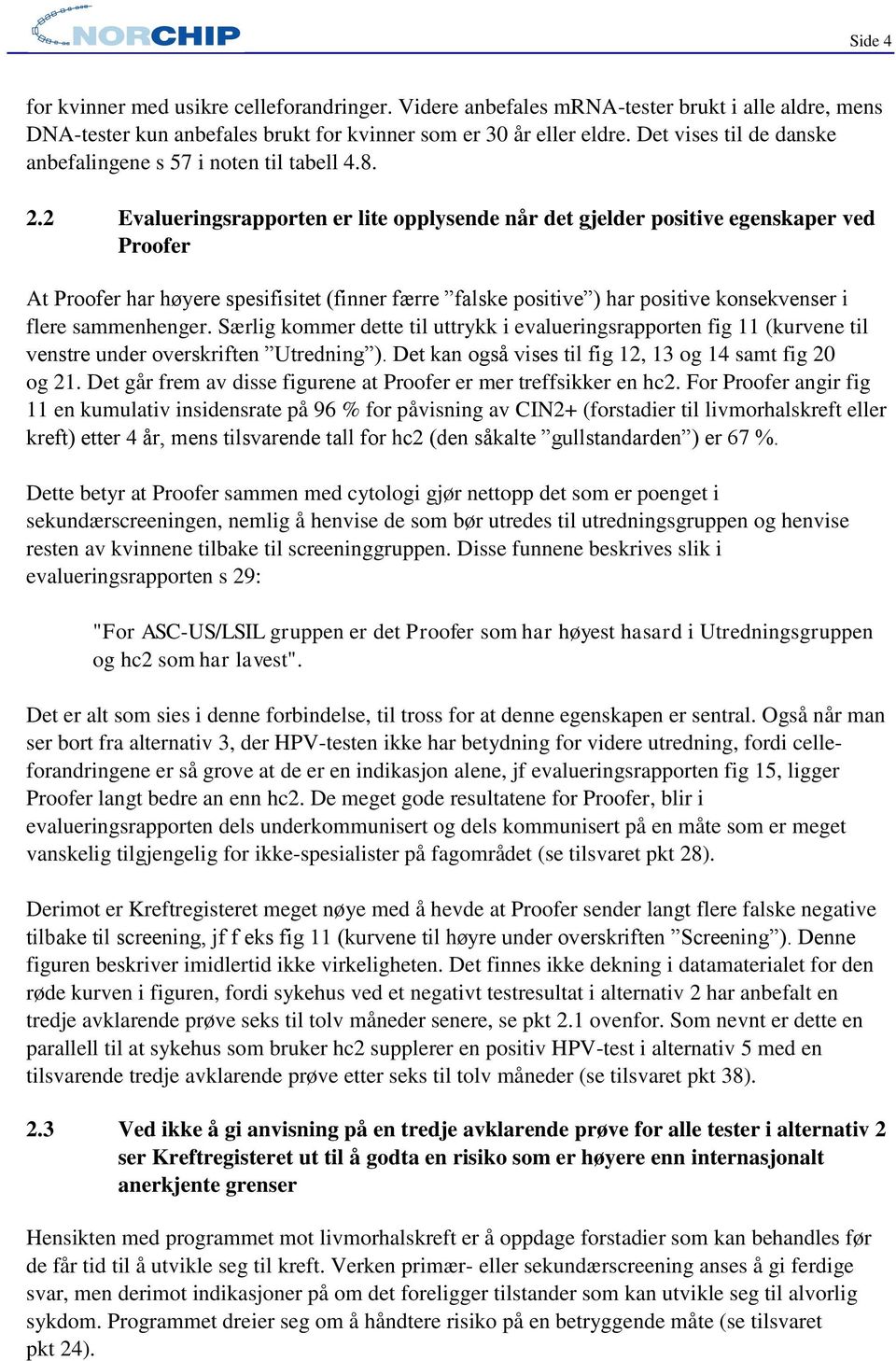 2 Evalueringsrapporten er lite opplysende når det gjelder positive egenskaper ved Proofer At Proofer har høyere spesifisitet (finner færre falske positive ) har positive konsekvenser i flere