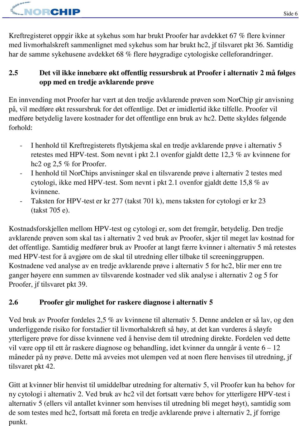 5 Det vil ikke innebære økt offentlig ressursbruk at Proofer i alternativ 2 må følges opp med en tredje avklarende prøve En innvending mot Proofer har vært at den tredje avklarende prøven som NorChip