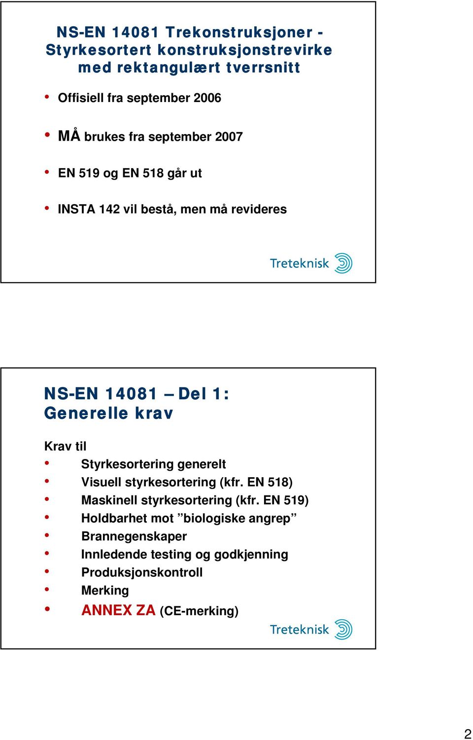 Generelle krav Krav til Styrkesortering generelt Visuell styrkesortering (kfr. EN 518) Maskinell styrkesortering (kfr.