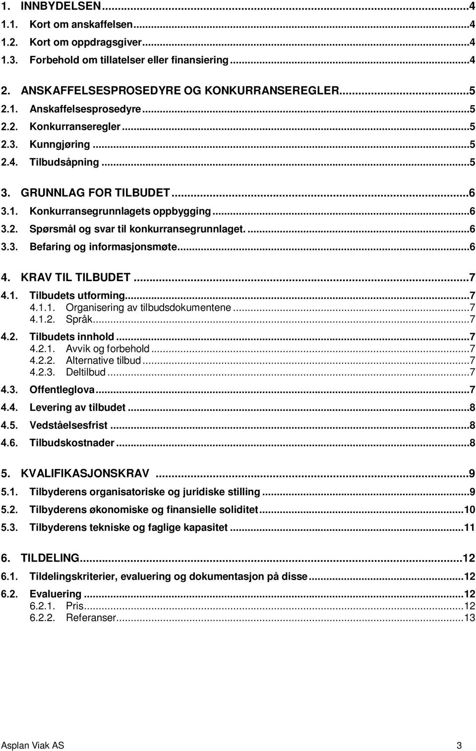 ...6 Befaring og informasjonsmøte...6 4. KRAV TIL TILBUDET...7 Tilbudets utforming...7 4.1.1. Organisering av tilbudsdokumentene...7 4.1.2. Språk...7 Tilbudets innhold...7 4.2.1. Avvik og forbehold.