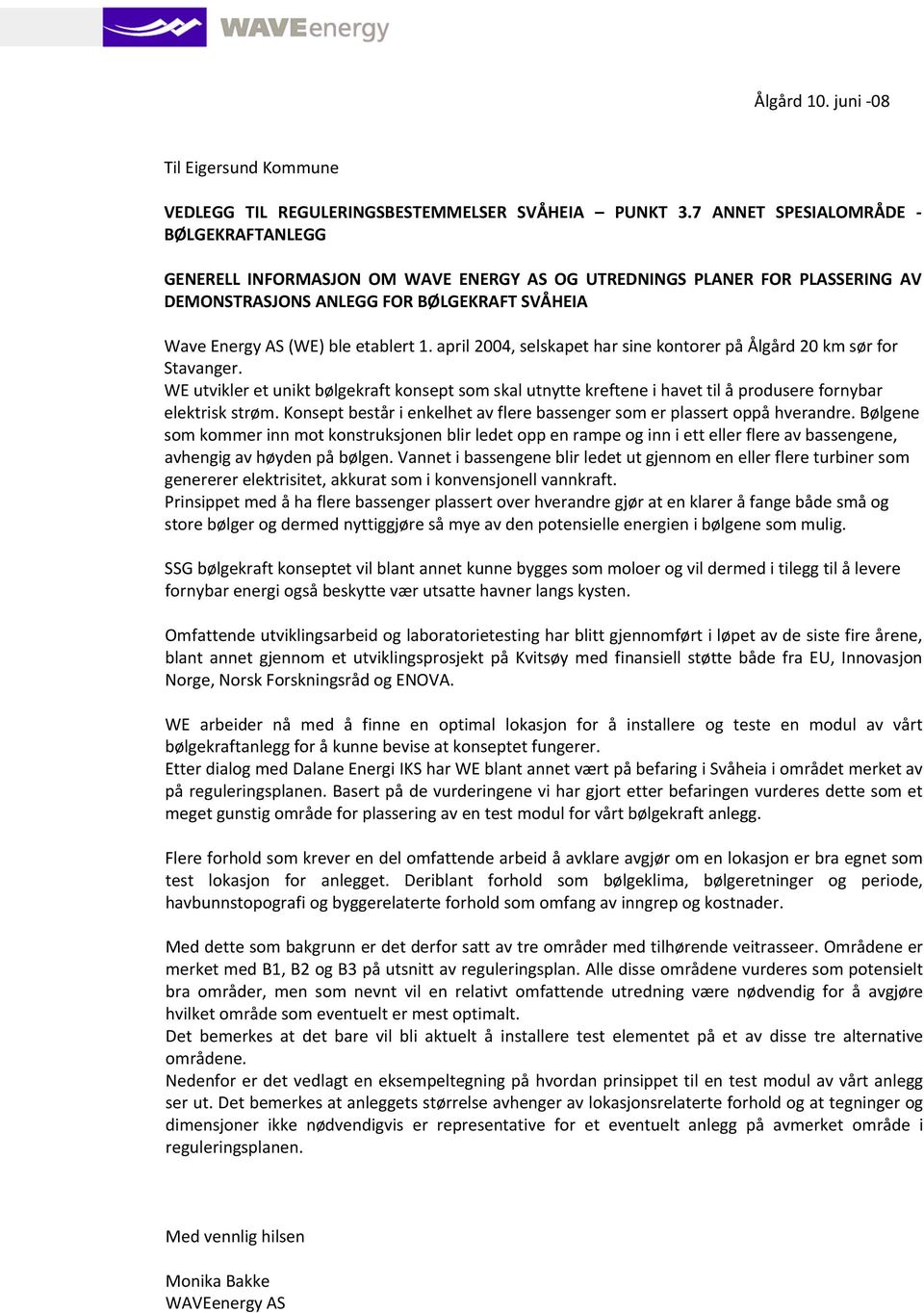 april 2004, selskapet har sine kontorer på Ålgård 20 km sør for Stavanger. WE utvikler et unikt bølgekraft konsept som skal utnytte kreftene i havet til å produsere fornybar elektrisk strøm.