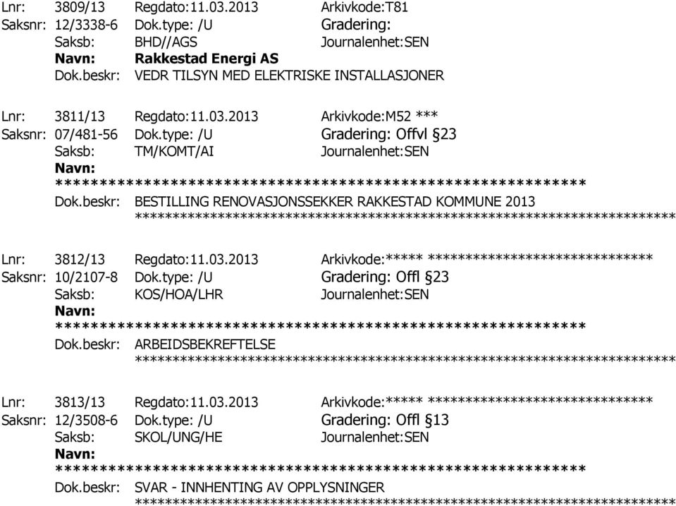 type: /U Gradering: Offvl 23 Saksb: TM/KOMT/AI Journalenhet:SEN Dok.beskr: BESTILLING RENOVASJONSSEKKER RAKKESTAD KOMMUNE 2013 ************ Lnr: 3812/13 Regdato:11.03.