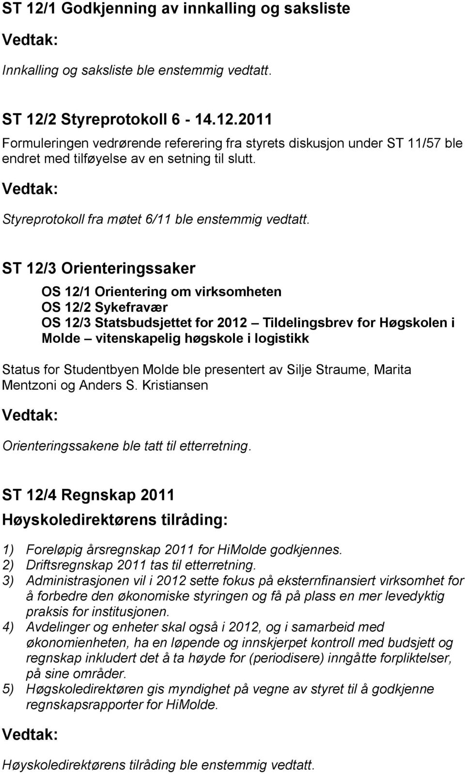 ST 12/3 Orienteringssaker OS 12/1 Orientering om virksomheten OS 12/2 Sykefravær OS 12/3 Statsbudsjettet for 2012 Tildelingsbrev for Høgskolen i Molde vitenskapelig høgskole i logistikk Status for