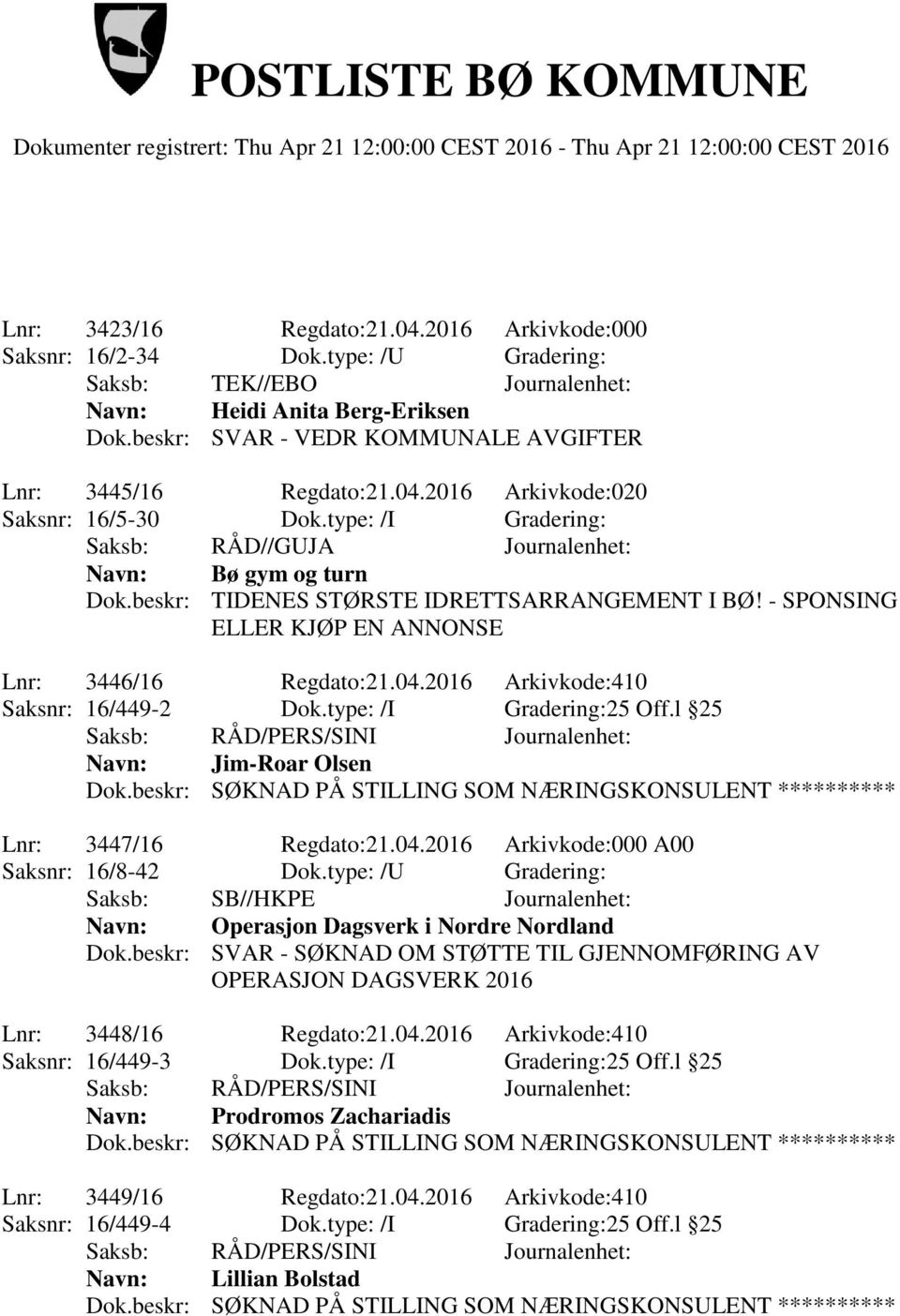 - SPONSING ELLER KJØP EN ANNONSE Lnr: 3446/16 Regdato:21.04.2016 Arkivkode:410 Saksnr: 16/449-2 Dok.type: /I Gradering:25 Off.l 25 Navn: Jim-Roar Olsen Lnr: 3447/16 Regdato:21.04.2016 Arkivkode:000 A00 Saksnr: 16/8-42 Dok.