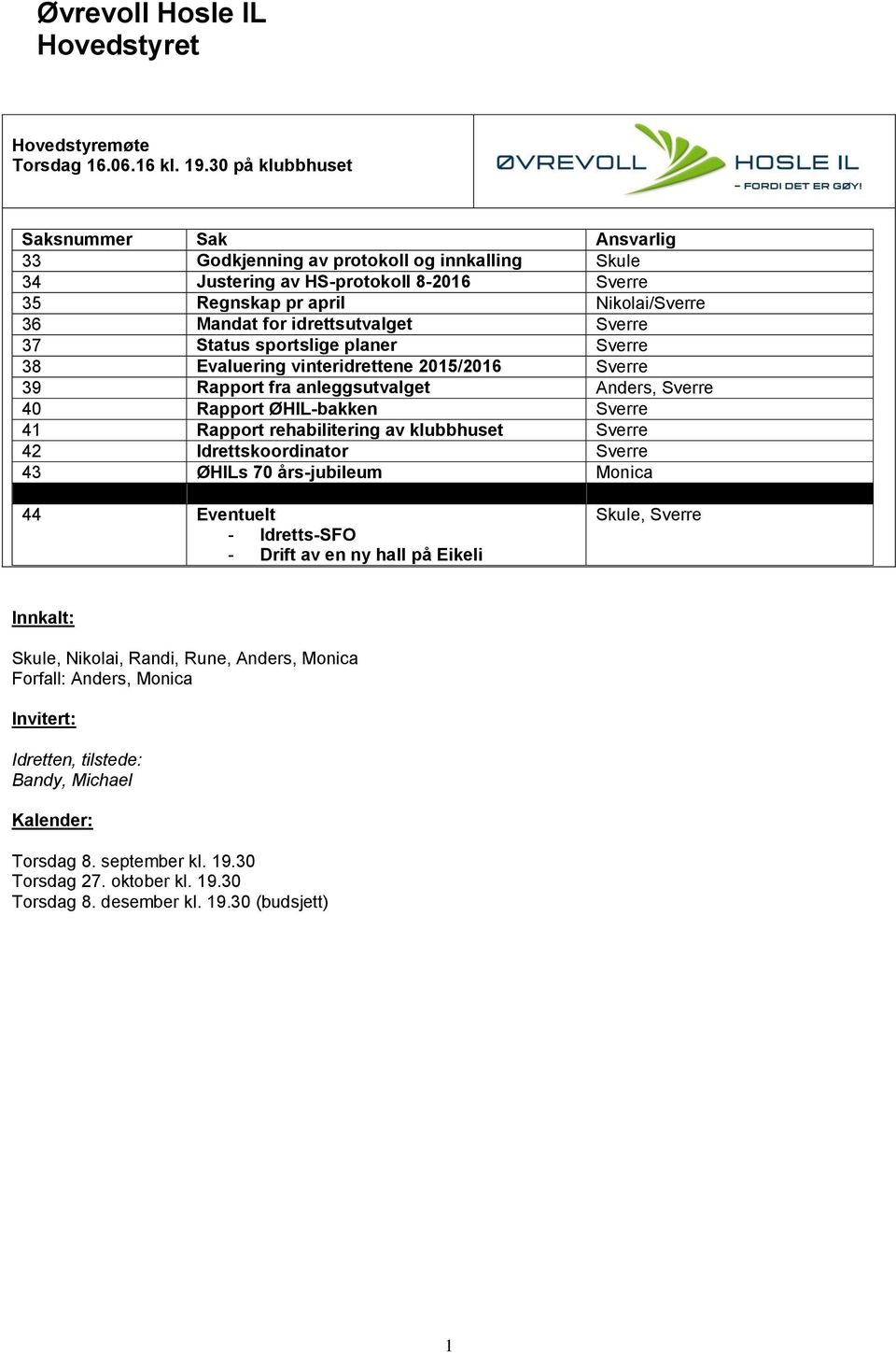 Sverre 37 Status sportslige planer Sverre 38 Evaluering vinteridrettene 2015/2016 Sverre 39 Rapport fra anleggsutvalget Anders, Sverre 40 Rapport ØHIL-bakken Sverre 41 Rapport rehabilitering av