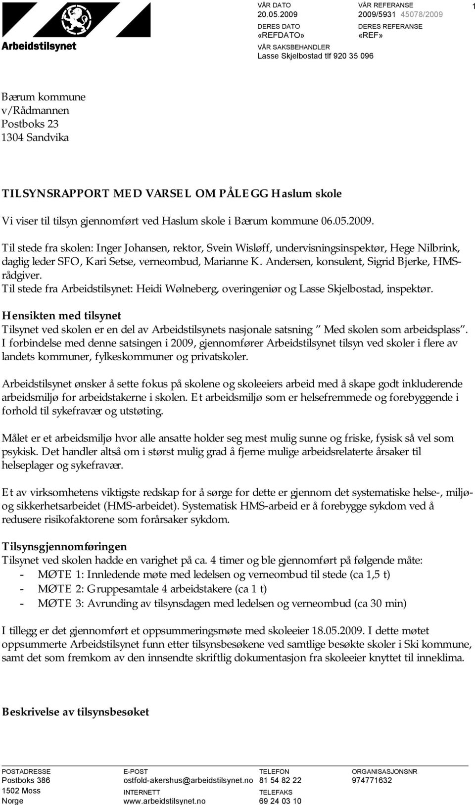 Vi viser til tilsyn gjennomført ved Haslum skole i Bærum kommune 06.05.2009.