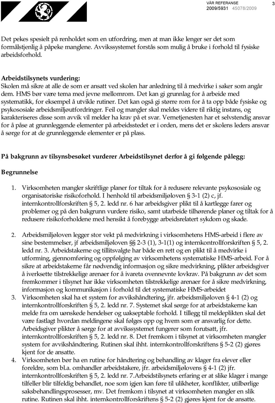 Arbeidstilsynets vurdering: Skolen må sikre at alle de som er ansatt ved skolen har anledning til å medvirke i saker som angår dem. HMS bør være tema med jevne mellomrom.