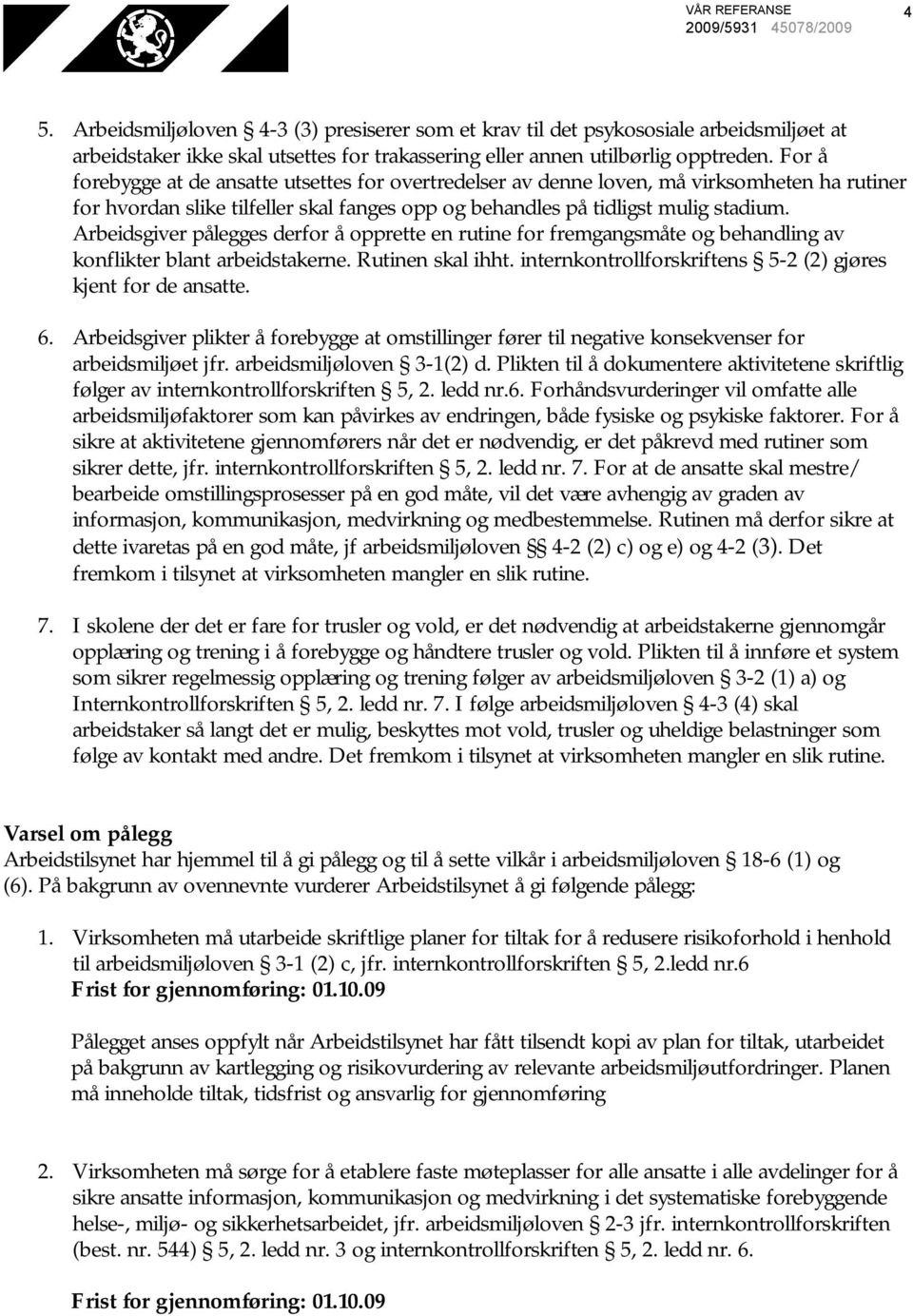 Arbeidsgiver pålegges derfor å opprette en rutine for fremgangsmåte og behandling av konflikter blant arbeidstakerne. Rutinen skal ihht. internkontrollforskriftens 5-2 (2) gjøres kjent for de ansatte.