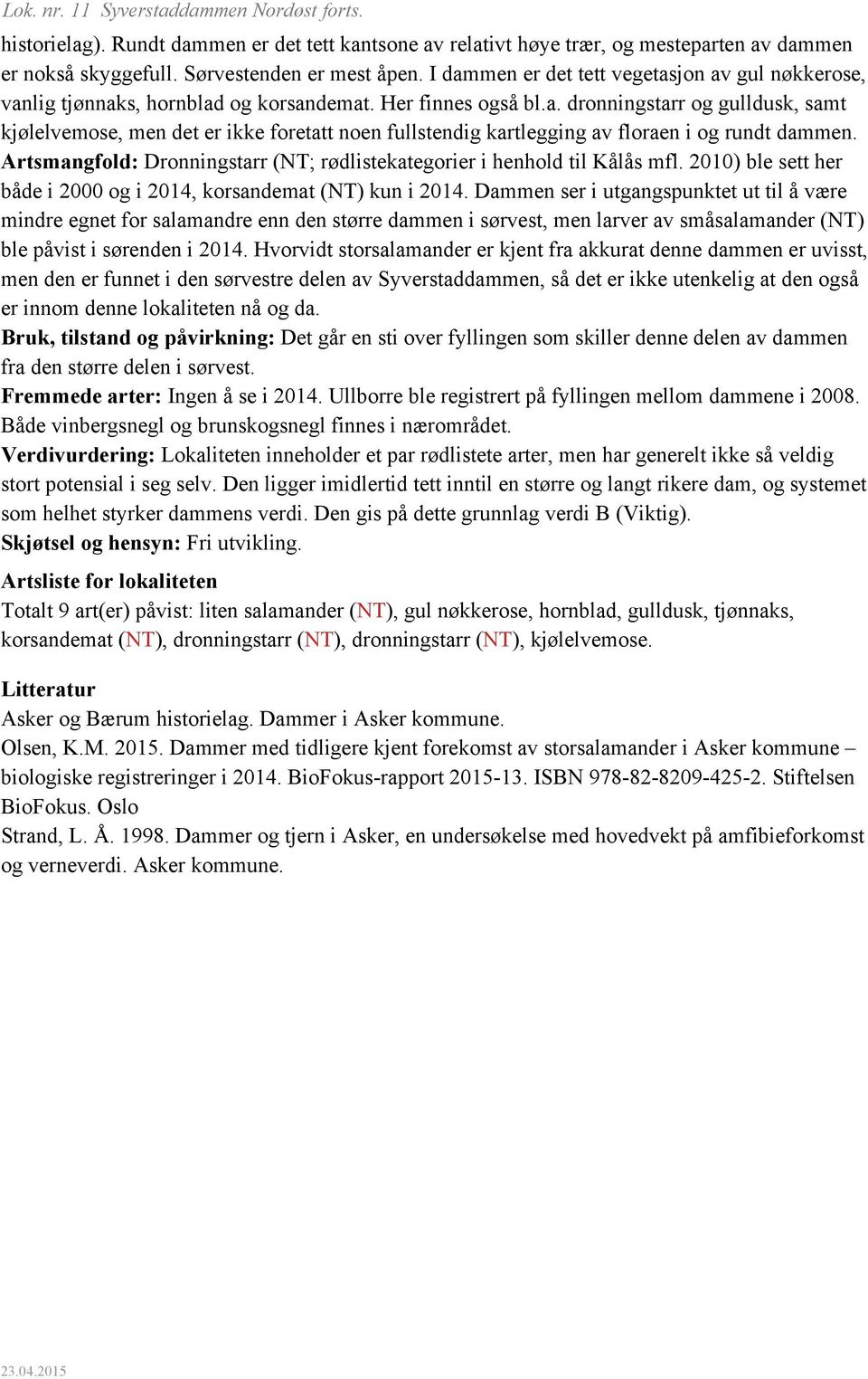 Artsmangfold: Dronningstarr (NT; rødlistekategorier i henhold til Kålås mfl. 2010) ble sett her både i 2000 og i 2014, korsandemat (NT) kun i 2014.