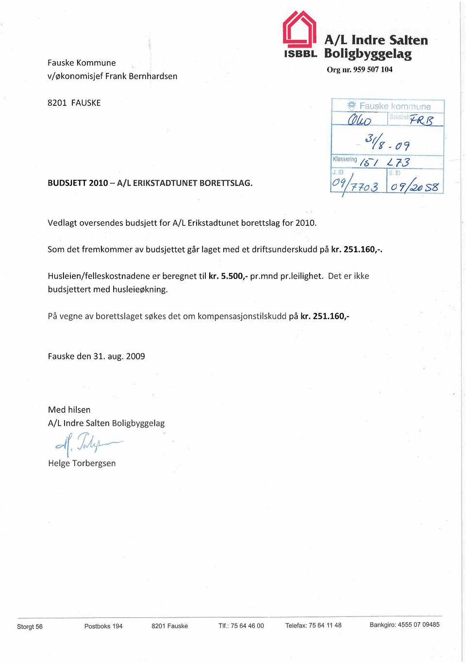 Husleien/felleskostnadene er beregnet til kr. 5.500,- pr.mnd pr.leilighet. Det er ikke budsjettert med husleieøkning. På vegne av borettslaget søkes det om kompensasjonstilskudd på kr. 251.