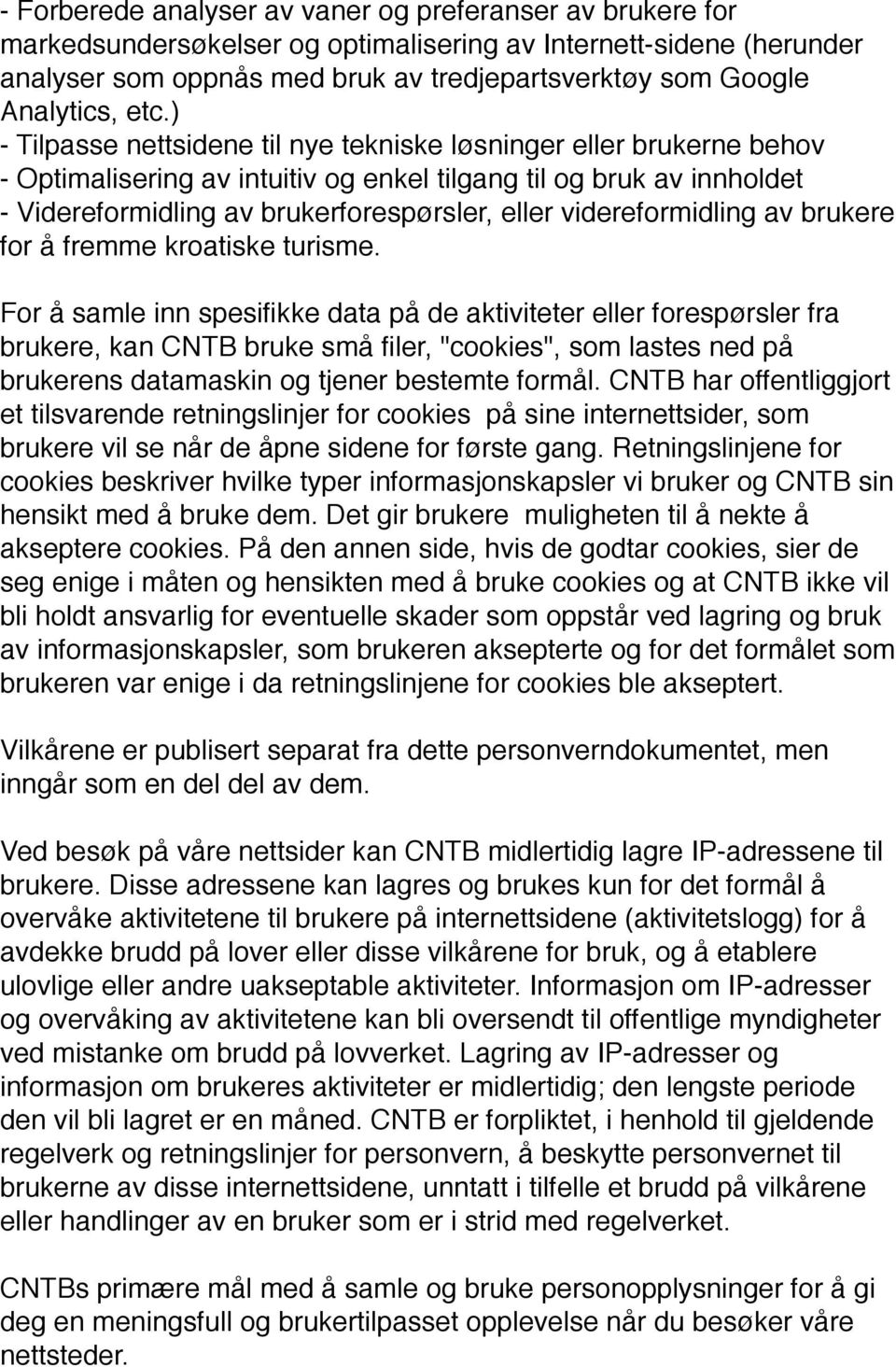 ) - Tilpasse nettsidene til nye tekniske løsninger eller brukerne behov - Optimalisering av intuitiv og enkel tilgang til og bruk av innholdet - Videreformidling av brukerforespørsler, eller