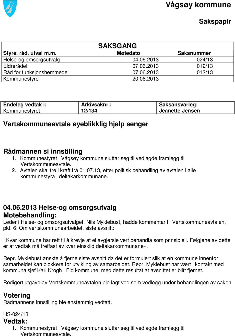 Kommunestyret i Vågsøy kommune sluttar seg til vedlagde framlegg til Vertskommuneavtale. 2. Avtalen skal tre i kraft frå 01.07.