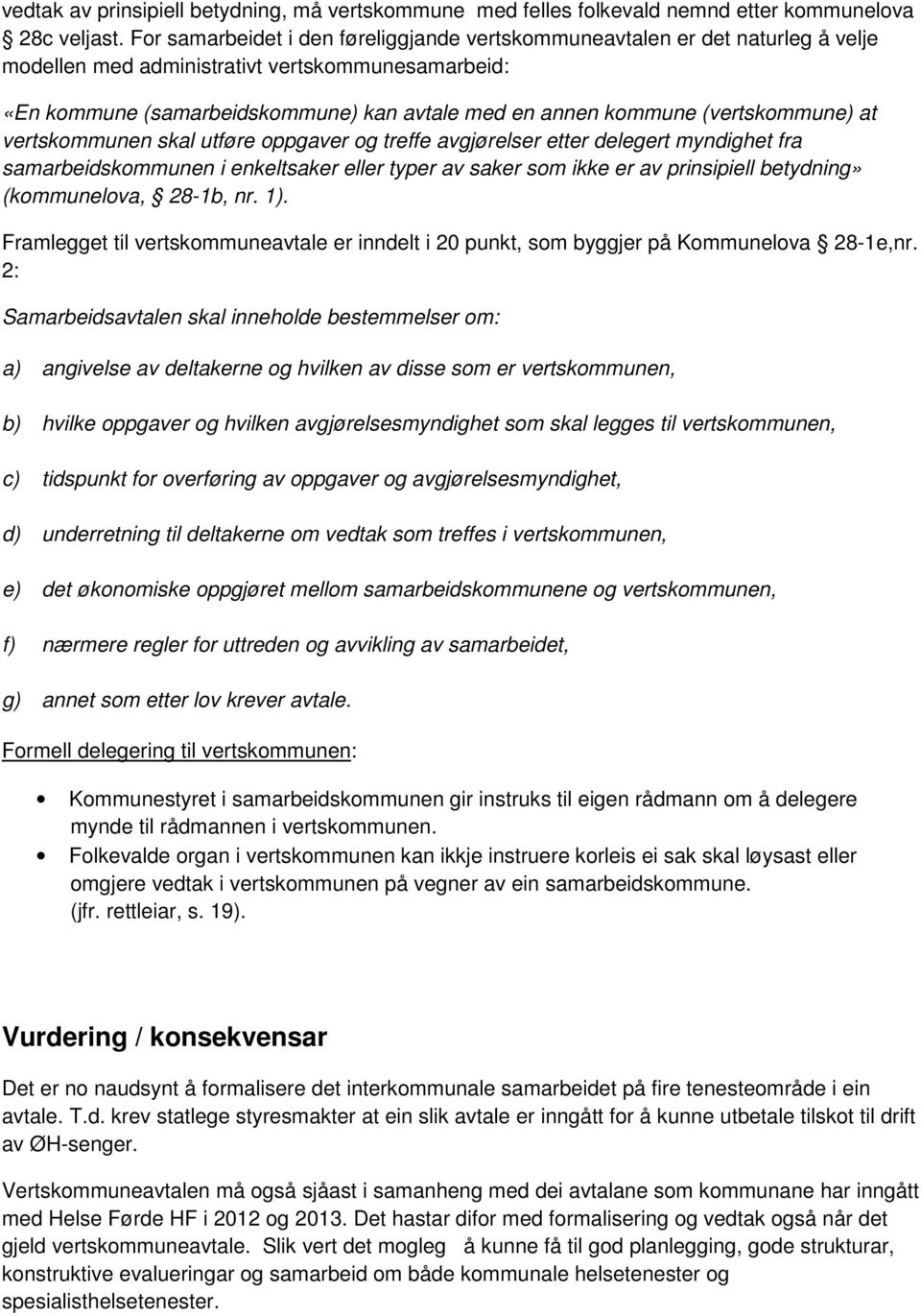 (vertskommune) at vertskommunen skal utføre oppgaver og treffe avgjørelser etter delegert myndighet fra samarbeidskommunen i enkeltsaker eller typer av saker som ikke er av prinsipiell betydning»