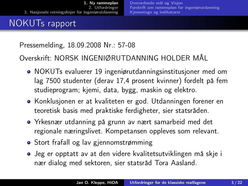 data, bygg, maskin og elektro. Konklusjonen er at kvaliteten er god. Utdanningen forener en teoretisk basis med praktiske ferdigheter, sier statsråden.