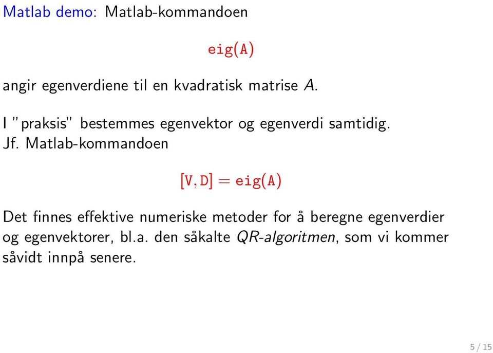 Matlab-kommandoen [V, D] = eig(a) Det finnes effektive numeriske metoder for å