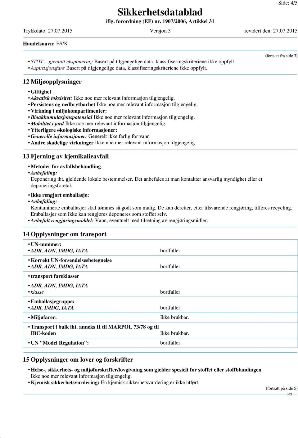 informasjoner: Generelle informasjoner: Generelt ikke farlig for vann Andre skadelige virkninger 13 Fjerning av kjemikalieavfall Metoder for avfallsbehandling Anbefaling: Deponering iht.